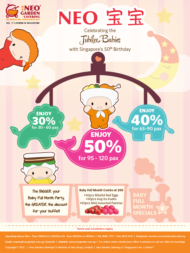 Celebrating the Jubilee Babies with Singapore's 50th Birthday. Enjoy 30% off for 30-60 pax | Enjoy 40% off for 65-90 pax | Enjoy 50% off for 95-120 pax. The Bigger your Baby Full Month Party, the GREATER the discount for your buffet! Baby Full Month Combo at $88 - 30 pcs Blissful Red Eggs, 30pcs AngKu Kuehs & 50pcs Mini Assorted Pastries. Terms and conditions apply.