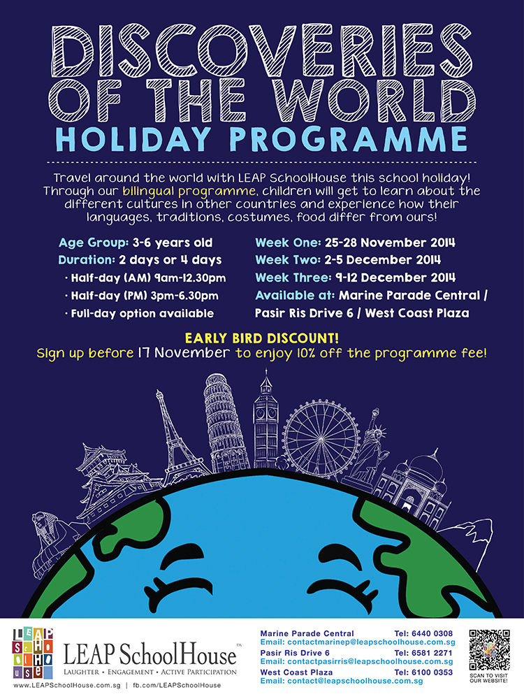 Travel around the world with LEAP SchoolHouse this school holiday! Through our bilingual programme, children will get to learn about the different cultures in other countries and experience how their languages, traditions, costumes, food differ from ours! Early Bird iscount! Sign up before 17 November 2014 to enjoy 10% off the programme fee! We have four centres now: Marine Parade Central, Pasir Ris and West Coast Plaza.