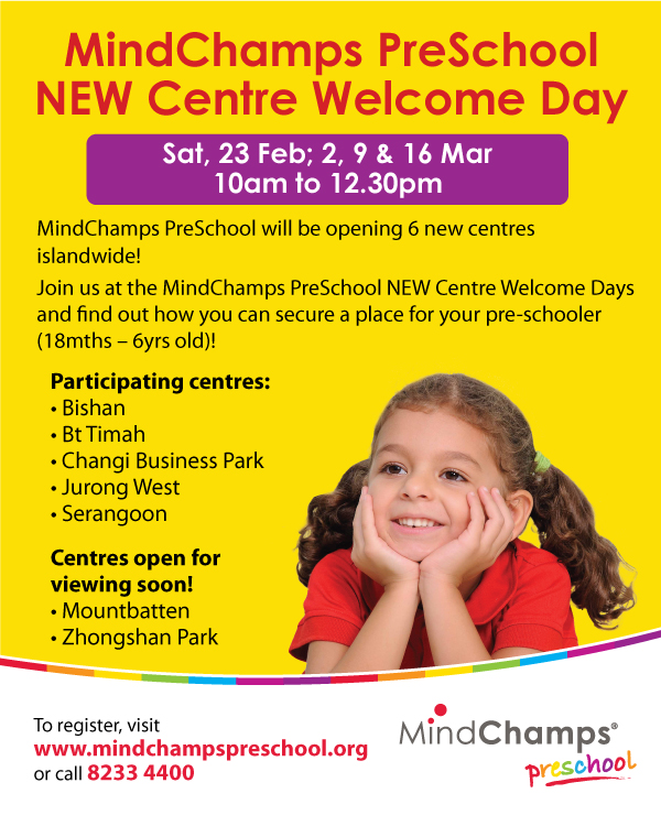 MindChamps Preschool will be opening 6 new centres islandwide! Join us at the MindChamps PreSchool NEW Centre Welcome Days and find out how you can secure a place for your pre-schooler (18mths  6 yrs old)! Participating centres: Bishan, Bukit Timah, Changi Business Park, Jurong West and Serangoon. Centres open for viewing soon: Mountbatten & Zhongshan Park. To register, visit www.mindchampspreschool.org or call 8233 4400.