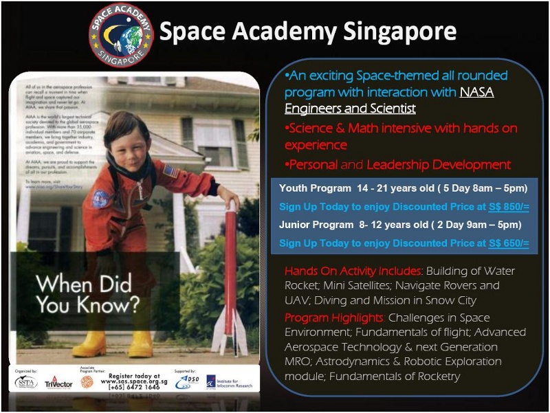 
 An exciting Space-themed all rounded program with interaction with NASA Engineers and Scientist
 Science & Math intensive with hands on experience
 Personal and Leadership Development

Youth program 14-21 years old (5 Day 8am 0 5pm)
Junior Program 8-12 years old (2 Day 9am - 5pm)

Sign Up Today to enjoy Special Price.