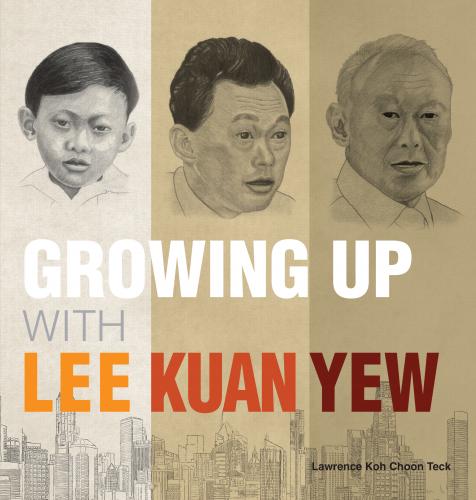 Growing Up With Lee Kuan Yew by Lawrence Koh Choon Teck